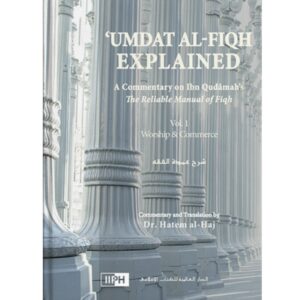 Umdat al-Fiqh Explained: Commentary on Ibn Qudamah’s The Reliable Manual of Fiqh – 2 Vol (Revised Edition)