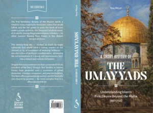 A Short History of the Umayyads: Understanding Islam’s First Empire Beyond the Myths